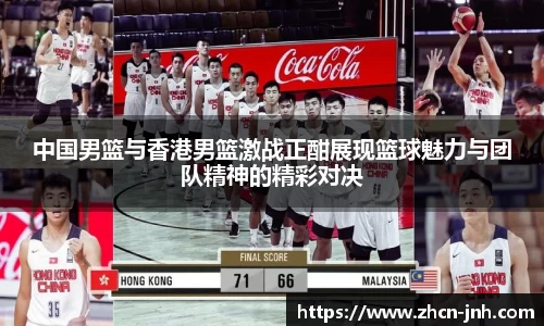 中国男篮与香港男篮激战正酣展现篮球魅力与团队精神的精彩对决